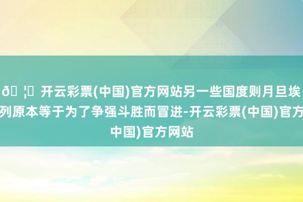 🦄开云彩票(中国)官方网站另一些国度则月旦埃及队列原本等于为了争强斗胜而冒进-开云彩票(中国)官方网站
